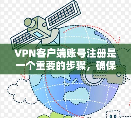 VPN客户端账号注册是一个重要的步骤，确保账号安全和功能正常。以下是详细的步骤和注意事项