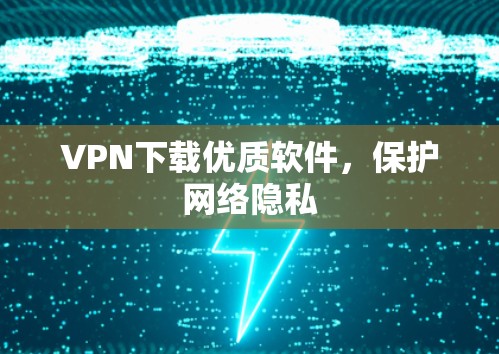 VPN下载优质软件，保护网络隐私
