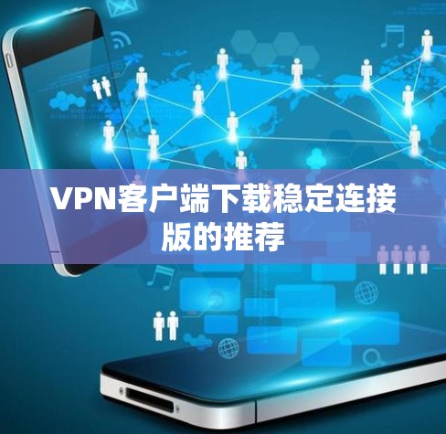 VPN客户端下载稳定连接版的推荐