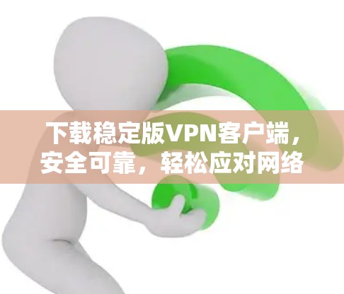 下载稳定版VPN客户端，安全可靠，轻松应对网络挑战