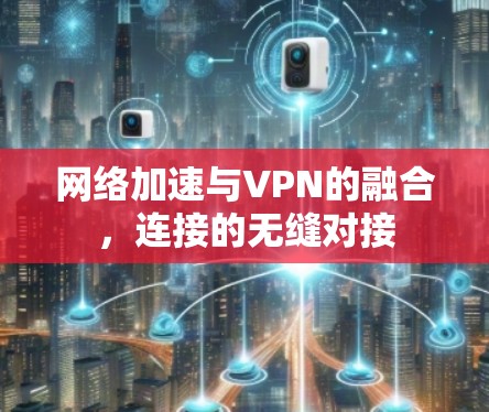 网络加速与VPN的融合，连接的无缝对接