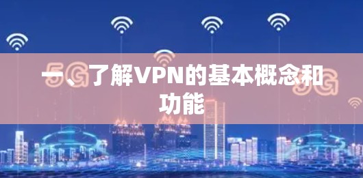 一、了解VPN的基本概念和功能
