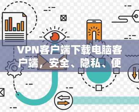 VPN客户端下载电脑客户端，安全、隐私、便捷，一款完整系统下载