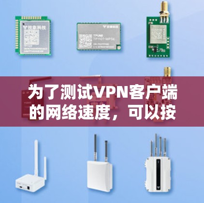 为了测试VPN客户端的网络速度，可以按照以下步骤进行
