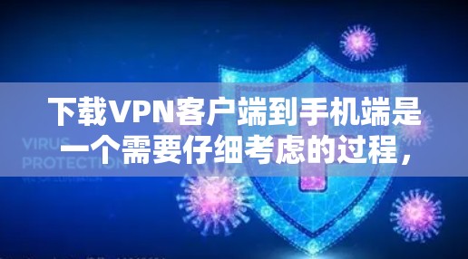 下载VPN客户端到手机端是一个需要仔细考虑的过程，以下是一步步的建议