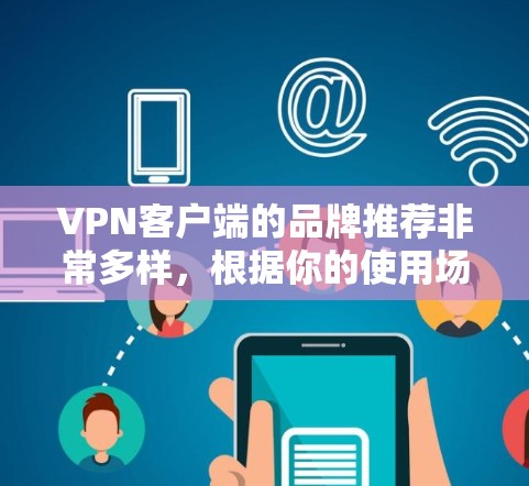 VPN客户端的品牌推荐非常多样，根据你的使用场景和需求，以下是一些知名VPN品牌的推荐