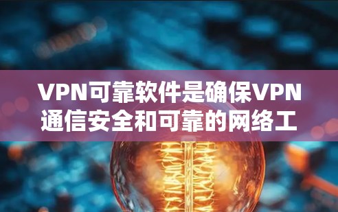 VPN可靠软件是确保VPN通信安全和可靠的网络工具。以下是对选择VPN可靠软件的详细步骤