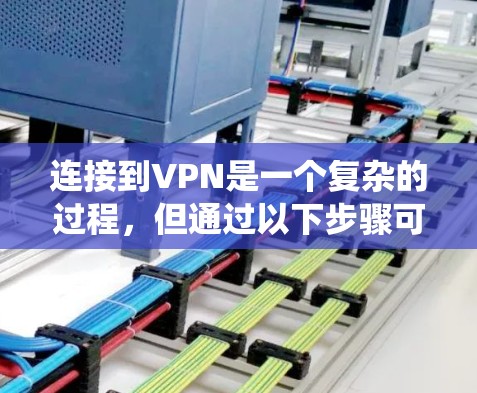 连接到VPN是一个复杂的过程，但通过以下步骤可以系统地进行