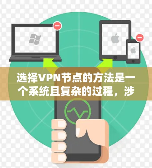 选择VPN节点的方法是一个系统且复杂的过程，涉及多个因素和步骤。以下是一个分步骤的指南，帮助你更好地理解和选择VPN节点