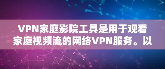 VPN家庭影院工具是用于观看家庭视频流的网络VPN服务。以下是几种常用的VPN家庭影院工具及其主要功能