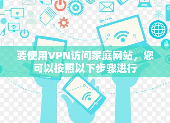 要使用VPN访问家庭网站，您可以按照以下步骤进行