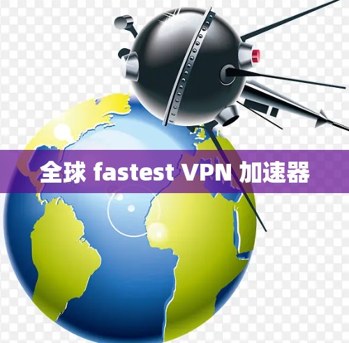 全球 fastest VPN 加速器