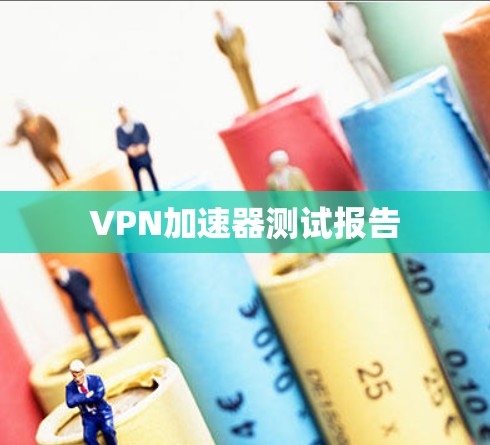 <strong>VPN加速器</strong>测试报告