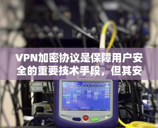 VPN加密协议是保障用户安全的重要技术手段，但其安全性受到多种因素的影响，包括加密算法、密钥管理、网络环境、安全漏洞等。以下是对VPN加密协议的分析和总结