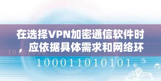 在选择VPN加密通信软件时，应依据具体需求和网络环境来决定。以下是综合考虑的因素和推荐