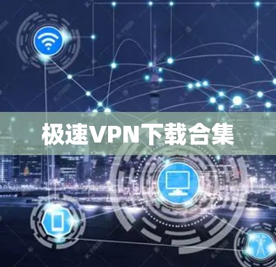 极速VPN下载合集