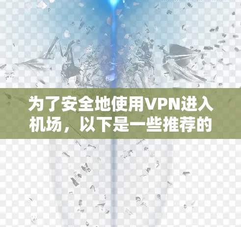 为了安全地使用VPN进入机场，以下是一些推荐的策略和步骤