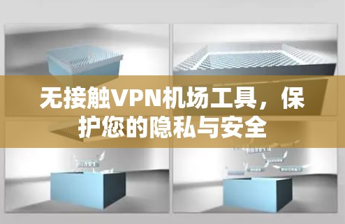 无接触VPN机场工具，保护您的隐私与安全