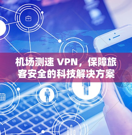 机场测速 VPN，保障旅客安全的科技解决方案