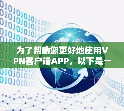 为了帮助您更好地使用VPN客户端APP,以下是一些详细的步骤和建议 为了帮助您更好地使用VPN客户端APP,以下是一些详细的步骤和建议