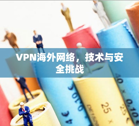 VPN海外网络，技术与安全挑战