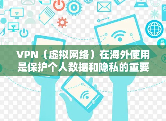 VPN（虚拟网络）在海外使用是保护个人数据和隐私的重要手段，通过加密技术实现数据的安全传输。以下是一些具体的 VPN 在海外使用的方法