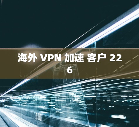 海外 VPN 加速 客户 226