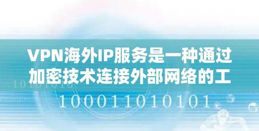 VPN海外IP服务是一种通过加密技术连接外部网络的工具，允许用户访问其他国家的互联网。以下是对该主题的详细分步说明