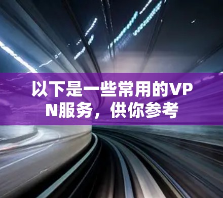 以下是一些常用的VPN服务，供你参考