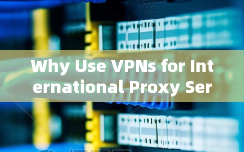 Why Use VPNs for International Proxy Servers?