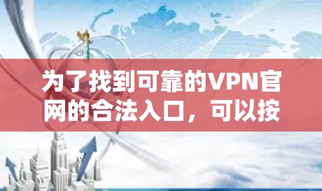 为了找到可靠的VPN官网的合法入口，可以按照以下步骤进行