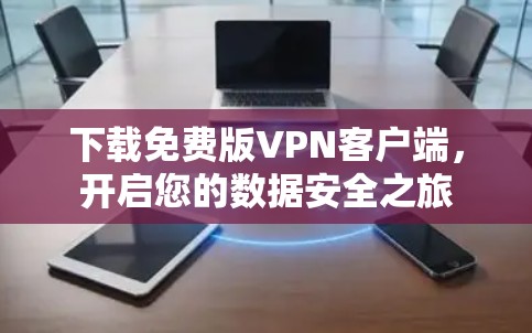 下载免费版VPN客户端，开启您的数据安全之旅