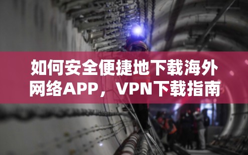 如何安全便捷地下载海外网络APP，VPN下载指南