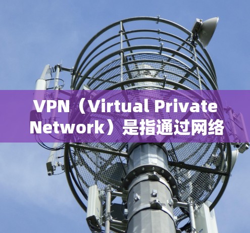 VPN（Virtual Private Network）是指通过网络技术将内部网络与外部网络连接起来，用于加密数据传输。使用VPN下载软件主要是为了连接外部的VPN服务器或应用程序