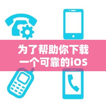 为了帮助你下载一个可靠的iOS版本的VPN软件，以下是一些步骤和建议