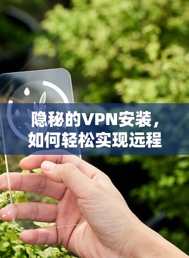 隐秘的VPN安装，如何轻松实现远程访问