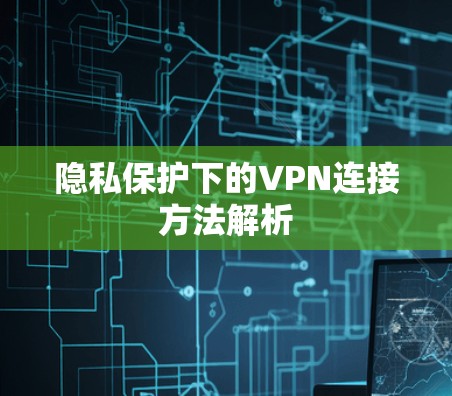 隐私保护下的VPN连接方法解析