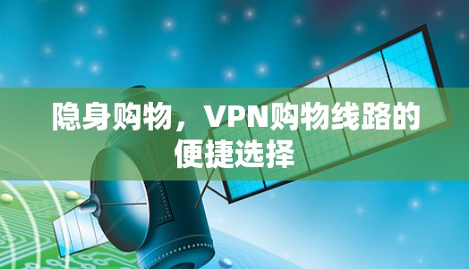 隐身购物，VPN购物线路的便捷选择
