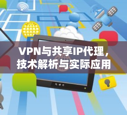 VPN与共享IP代理，技术解析与实际应用