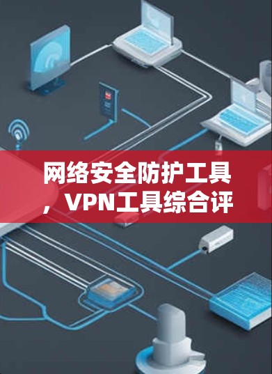 网络安全防护工具，VPN工具综合评测