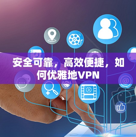 安全可靠，高效便捷，如何优雅地VPN