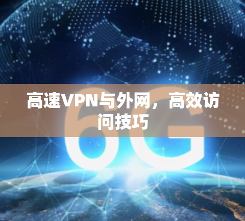 高速VPN与外网，高效访问技巧
