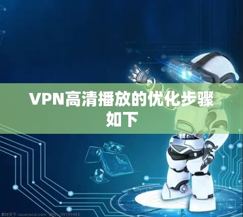 VPN高清播放的优化步骤如下
