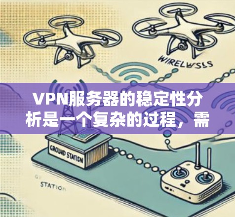 VPN服务器的稳定性分析是一个复杂的过程，需要综合考虑多个因素。以下是一些关键点和建议，帮助你分析和优化VPN服务器的稳定性