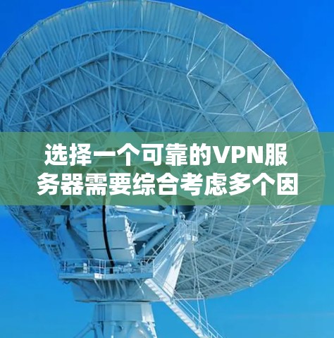 选择一个可靠的VPN服务器需要综合考虑多个因素，以确保数据的安全性和网络的稳定性。以下是一个结构化的推荐指南，帮助您逐一评估和选择合适的VPN服务器