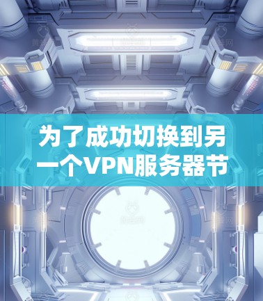 为了成功切换到另一个VPN服务器节点，请按照以下步骤操作
