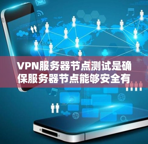 VPN服务器节点测试是确保服务器节点能够安全有效地运行并处理用户请求的步骤。以下是详细的VPN服务器节点测试流程，帮助你顺利完成测试