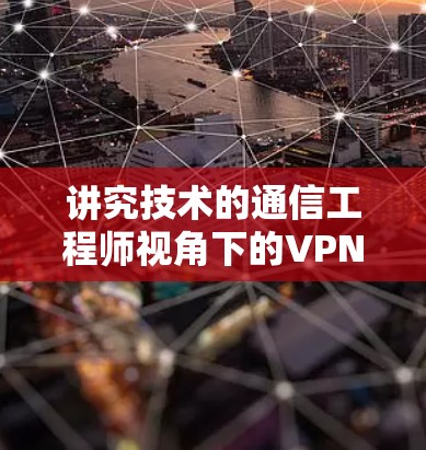 讲究技术的通信工程师视角下的VPN服务器负载分析