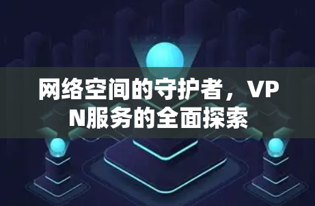 网络空间的守护者，VPN服务的全面探索