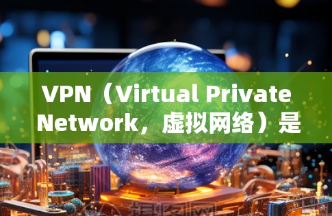 VPN（Virtual Private Network，虚拟网络）是一种技术，用于在不直接连接到目标网站或服务的情况下，提供访问网络资源的能力。它常用在加密传输数据或在不同语言环境中提供服务